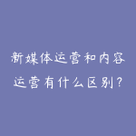 新媒体运营和内容运营有什么区别?岗位选择和技能提升指南-51自学联盟