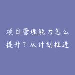 项目管理能力怎么提升？从计划推进到复盘协作的职场路线-51自学联盟
