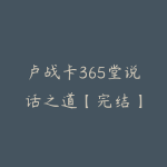 卢战卡365堂说话之道【完结】-51自学联盟