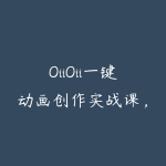OiiOii一键动画创作实战课,零技术快速出片,轻松打造创意动画短视频-51自学联盟