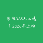 家用NAS怎么选?2026年选购指南:从入门到高阶的NAS搭建方案-51自学联盟