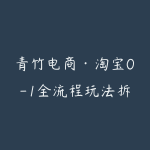 青竹电商·淘宝0-1全流程玩法拆解课程-51自学联盟