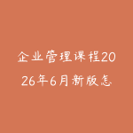 企业管理课程2026年6月新版怎么选?从团队协作到经营决策的学习建议-51自学联盟