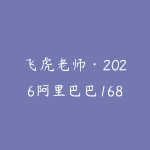 飞虎老师·2026阿里巴巴1688运营实操课-51自学联盟
