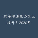 职场沟通能力怎么提升？2026年汇报表达和跨部门协作的方法-51自学联盟