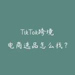 TikTok跨境电商选品怎么找?2026年海外抖音爆品挖掘思路-51自学联盟