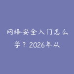 网络安全入门怎么学?2026年从基础攻防到实战就业的学习建议-51自学联盟