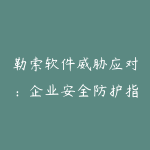 勒索软件威胁应对:企业安全防护指南-51自学联盟