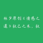 林夕原创《情感之道》驭己之术，驭人之道-51自学联盟
