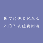 国学传统文化怎么入门？从经典阅读到实际修炼的学习建议-51自学联盟
