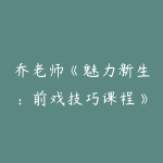 乔老师《魅力新生：前戏技巧课程》-51自学联盟