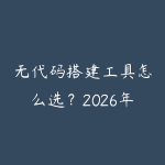 无代码搭建工具怎么选?2026年不懂编程也能做网站的实用指南-51自学联盟