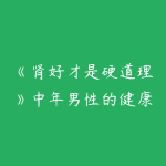 《肾好才是硬道理》中年男性的健康宝典-51自学联盟