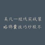 吴凡—短线实战策略锦囊技巧炒股不再难-51自学联盟