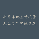 抖音本地生活运营怎么学?实体店获客和短视频引流指南-51自学联盟