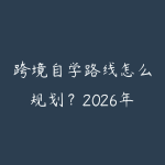 跨境自学路线怎么规划?2026年新手少走弯路的课程指南-51自学联盟