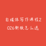 自媒体写作课程2026新版怎么选？从选题标题到爆款结构的学习路线-51自学联盟