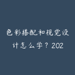 色彩搭配和视觉设计怎么学？2026年非设计师也能懂的配色方法-51自学联盟