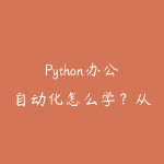 Python办公自动化怎么学？从表格处理到脚本提效的入门路线-51自学联盟