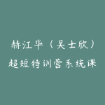 赫江华（吴士欣）超短特训营系统课+资料 短线是改变现况的机会-51自学联盟