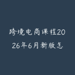 跨境电商课程2026年6月新版怎么选?新手从平台规则到选品运营的路线-51自学联盟