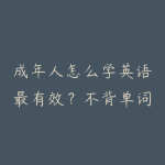 成年人怎么学英语最有效？不背单词不学语法的实用方法和资源-51自学联盟