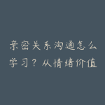 亲密关系沟通怎么学习？从情绪价值到关系经营的课程指南-51自学联盟