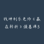 钱坤利乐老师《赢在转折》强基课30集股市武功秘笈+指标资料-51自学联盟