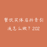 餐饮实体店抖音引流怎么做?2026年餐饮老板短视频获客全流程-51自学联盟