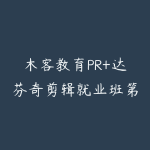 木客教育PR+达芬奇剪辑就业班第2期-51自学联盟
