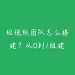 短视频团队怎么搭建?从0到1组建高效内容团队的实操方法-51自学联盟