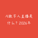 AI数字人直播是什么？2026年AI虚拟主播的玩法和变现方式-51自学联盟