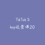 TikTok Shop运营课2026稳定出单与高效放量-51自学联盟