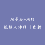 AI漫剧+AI短视频大师课(更新6月)-51自学联盟