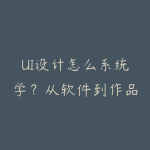 UI设计怎么系统学？从软件到作品集输出的路线-51自学联盟