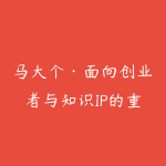 马大个·面向创业者与知识IP的重磅线下大课PDF笔记-51自学联盟