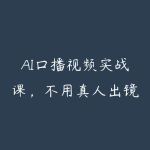 AI口播视频实战课,不用真人出镜,知识分享、好物带货剧情访谈-51自学联盟
