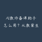 AI教师备课助手怎么用?从教案生成到课堂互动的资源指南-51自学联盟