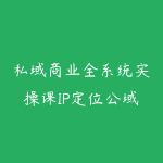 私域商业全系统实操课IP定位公域引流、社群精细化运营、朋友圈内容打造、高客单成交与用户裂变完整落地教程-51自学联盟