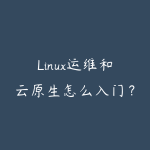 Linux运维和云原生怎么入门？从服务器到K8s的课程推荐-51自学联盟