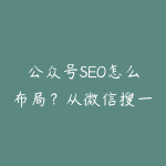 公众号SEO怎么布局?从微信搜一搜到课程内链的内容路线-51自学联盟