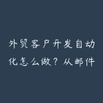外贸客户开发自动化怎么做?从邮件脚本到跟进SOP指南-51自学联盟