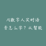 AI数字人实时语音怎么学?从智能体到直播互动的资源指南-51自学联盟
