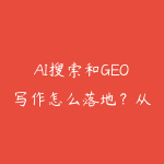 AI搜索和GEO写作怎么落地？从内容结构到AI收录路线-51自学联盟