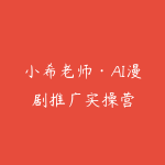 小希老师·AI漫剧推广实操营-51自学联盟