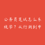 公务员笔试怎么系统学?从行测到申论的模块路线-51自学联盟