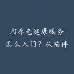 AI养老健康服务怎么入门?从陪伴提醒到健康档案的学习路线-51自学联盟