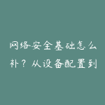 网络安全基础怎么补？从设备配置到实战环境-51自学联盟