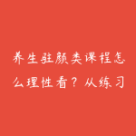 养生驻颜类课程怎么理性看?从练习安全到长期习惯-51自学联盟