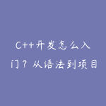C++开发怎么入门?从语法到项目实战的路线图-51自学联盟